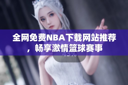 全网免费NBA下载网站推荐，畅享激情篮球赛事