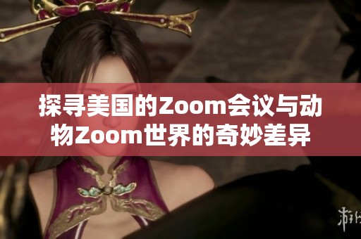 探寻美国的Zoom会议与动物Zoom世界的奇妙差异