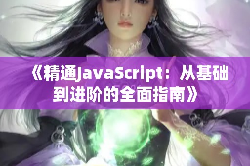 《精通JavaScript：从基础到进阶的全面指南》