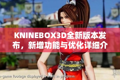 KNINEBOX3D全新版本发布，新增功能与优化详细介绍