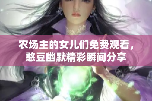 农场主的女儿们免费观看，憨豆幽默精彩瞬间分享