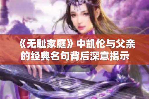 《无耻家庭》中凯伦与父亲的经典名句背后深意揭示