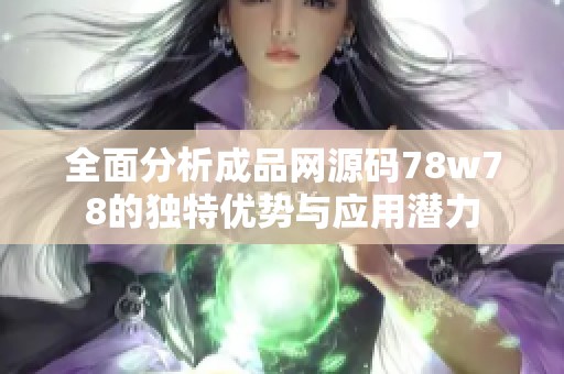 全面分析成品网源码78w78的独特优势与应用潜力