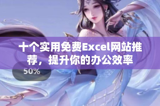 十个实用免费Excel网站推荐，提升你的办公效率