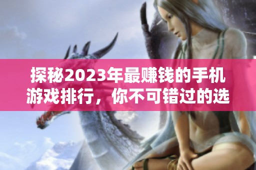 探秘2023年最赚钱的手机游戏排行，你不可错过的选择