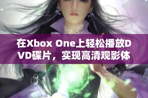 在Xbox One上轻松播放DVD碟片，实现高清观影体验