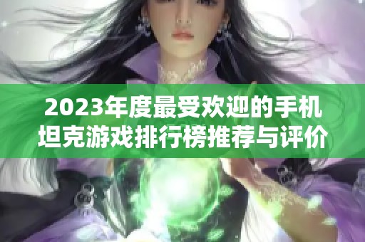 2023年度最受欢迎的手机坦克游戏排行榜推荐与评价