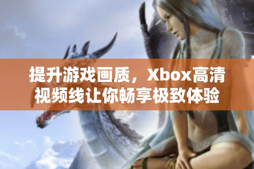 提升游戏画质，Xbox高清视频线让你畅享极致体验