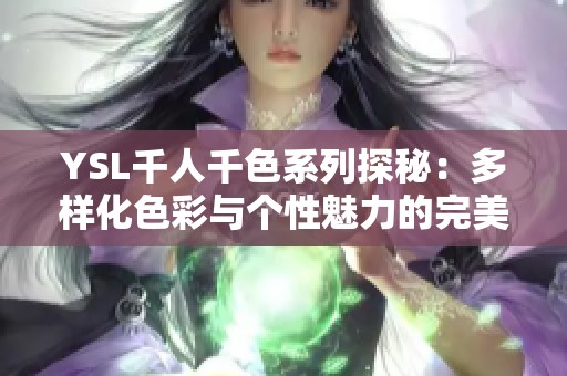 YSL千人千色系列探秘：多样化色彩与个性魅力的完美结合