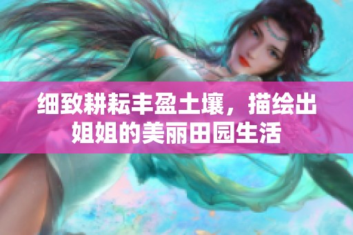 细致耕耘丰盈土壤，描绘出姐姐的美丽田园生活