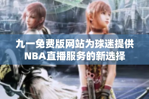 九一免费版网站为球迷提供NBA直播服务的新选择