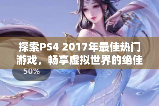 探索PS4 2017年最佳热门游戏，畅享虚拟世界的绝佳选择