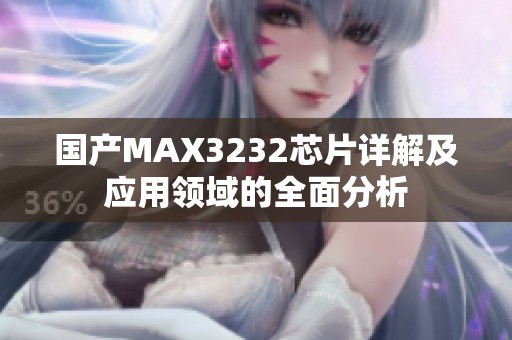 国产MAX3232芯片详解及应用领域的全面分析