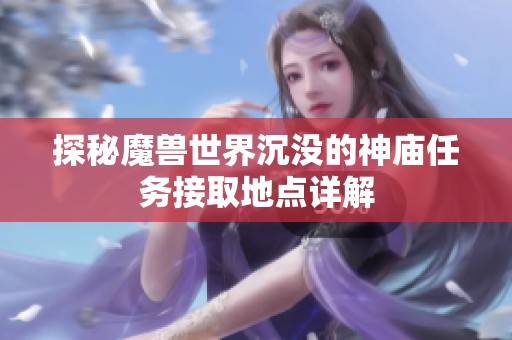 探秘魔兽世界沉没的神庙任务接取地点详解