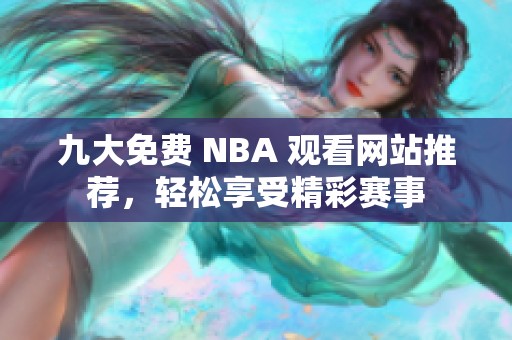 九大免费 NBA 观看网站推荐，轻松享受精彩赛事