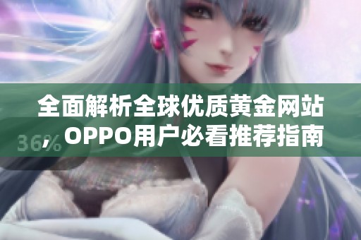 全面解析全球优质黄金网站，OPPO用户必看推荐指南