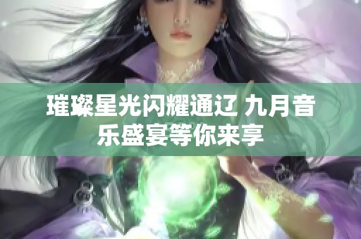 璀璨星光闪耀通辽 九月音乐盛宴等你来享