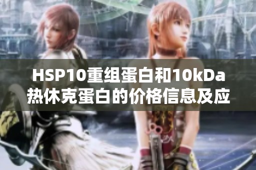 HSP10重组蛋白和10kDa热休克蛋白的价格信息及应用介绍