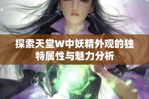 探索天堂W中妖精外观的独特属性与魅力分析