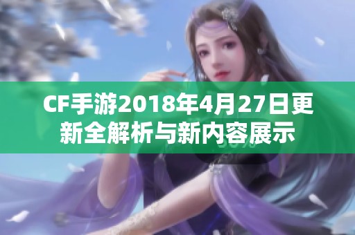 CF手游2018年4月27日更新全解析与新内容展示