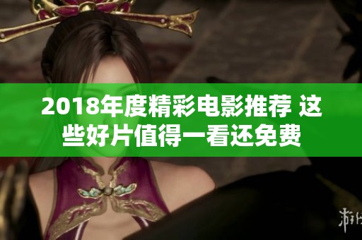 2018年度精彩电影推荐 这些好片值得一看还免费