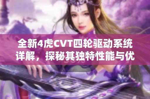 全新4虎CVT四轮驱动系统详解，探秘其独特性能与优势