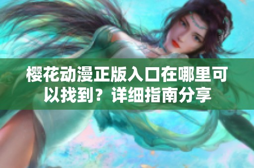 樱花动漫正版入口在哪里可以找到？详细指南分享