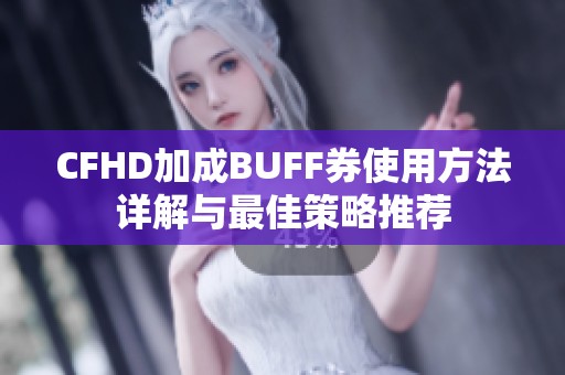 CFHD加成BUFF券使用方法详解与最佳策略推荐