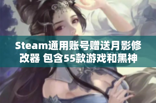 Steam通用账号赠送月影修改器 包含55款游戏和黑神话悟