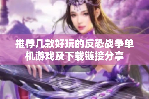 推荐几款好玩的反恐战争单机游戏及下载链接分享