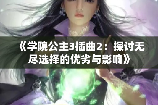 《学院公主3插曲2：探讨无尽选择的优劣与影响》