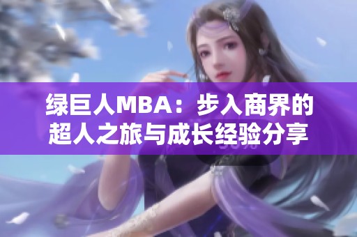 绿巨人MBA：步入商界的超人之旅与成长经验分享