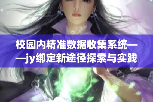 校园内精准数据收集系统——jy绑定新途径探索与实践