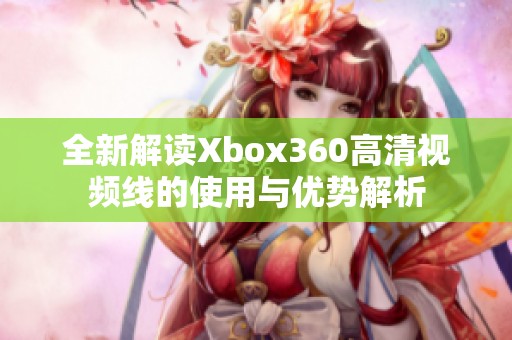 全新解读Xbox360高清视频线的使用与优势解析