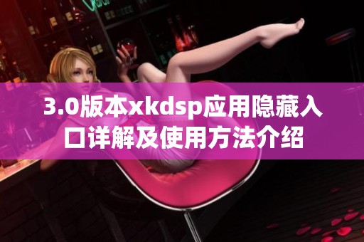 3.0版本xkdsp应用隐藏入口详解及使用方法介绍