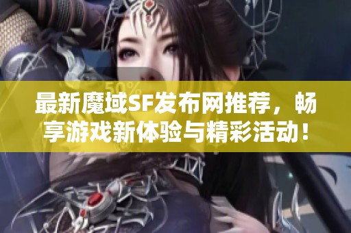 最新魔域SF发布网推荐，畅享游戏新体验与精彩活动！