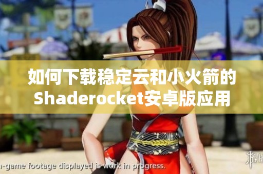 如何下载稳定云和小火箭的Shaderocket安卓版应用