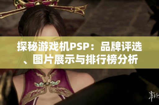 探秘游戏机PSP：品牌评选、图片展示与排行榜分析