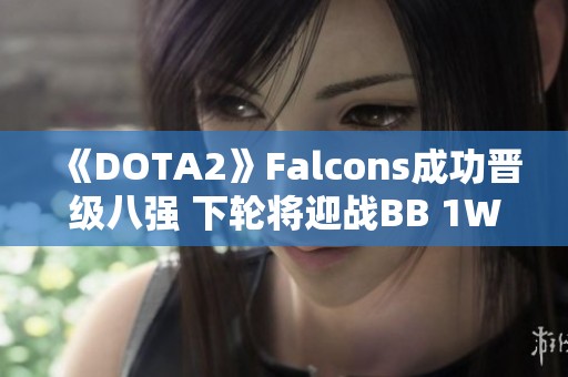 《DOTA2》Falcons成功晋级八强 下轮将迎战BB 1W队伍