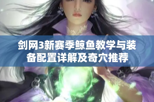 剑网3新赛季鲸鱼教学与装备配置详解及奇穴推荐