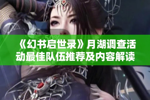 《幻书启世录》月湖调查活动最佳队伍推荐及内容解读