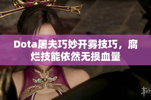 Dota屠夫巧妙开雾技巧，腐烂技能依然无损血量