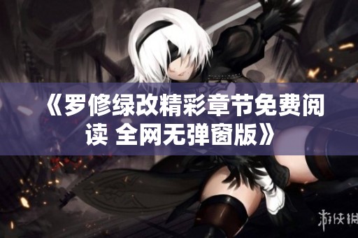 《罗修绿改精彩章节免费阅读 全网无弹窗版》