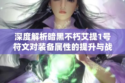 深度解析暗黑不朽艾提1号符文对装备属性的提升与战力提升效果