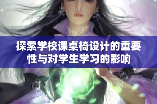 探索学校课桌椅设计的重要性与对学生学习的影响