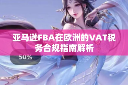 亚马逊FBA在欧洲的VAT税务合规指南解析