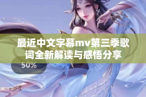 最近中文字幕mv第三季歌词全新解读与感悟分享