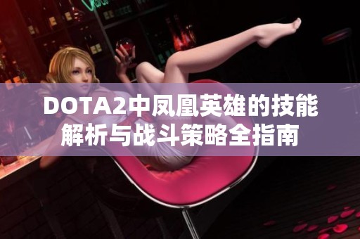 DOTA2中凤凰英雄的技能解析与战斗策略全指南