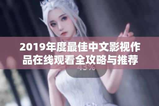 2019年度最佳中文影视作品在线观看全攻略与推荐