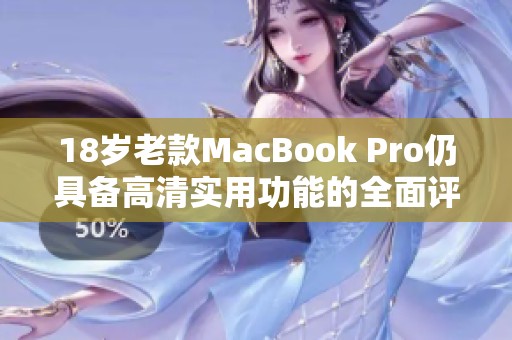 18岁老款MacBook Pro仍具备高清实用功能的全面评测